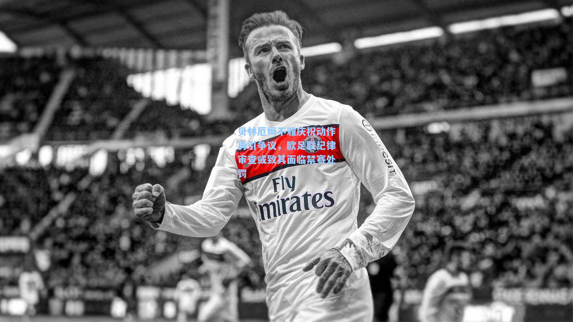 贝林厄姆不雅庆祝动作再引争议，欧足联纪律审查或致其面临禁赛处罚  第1张