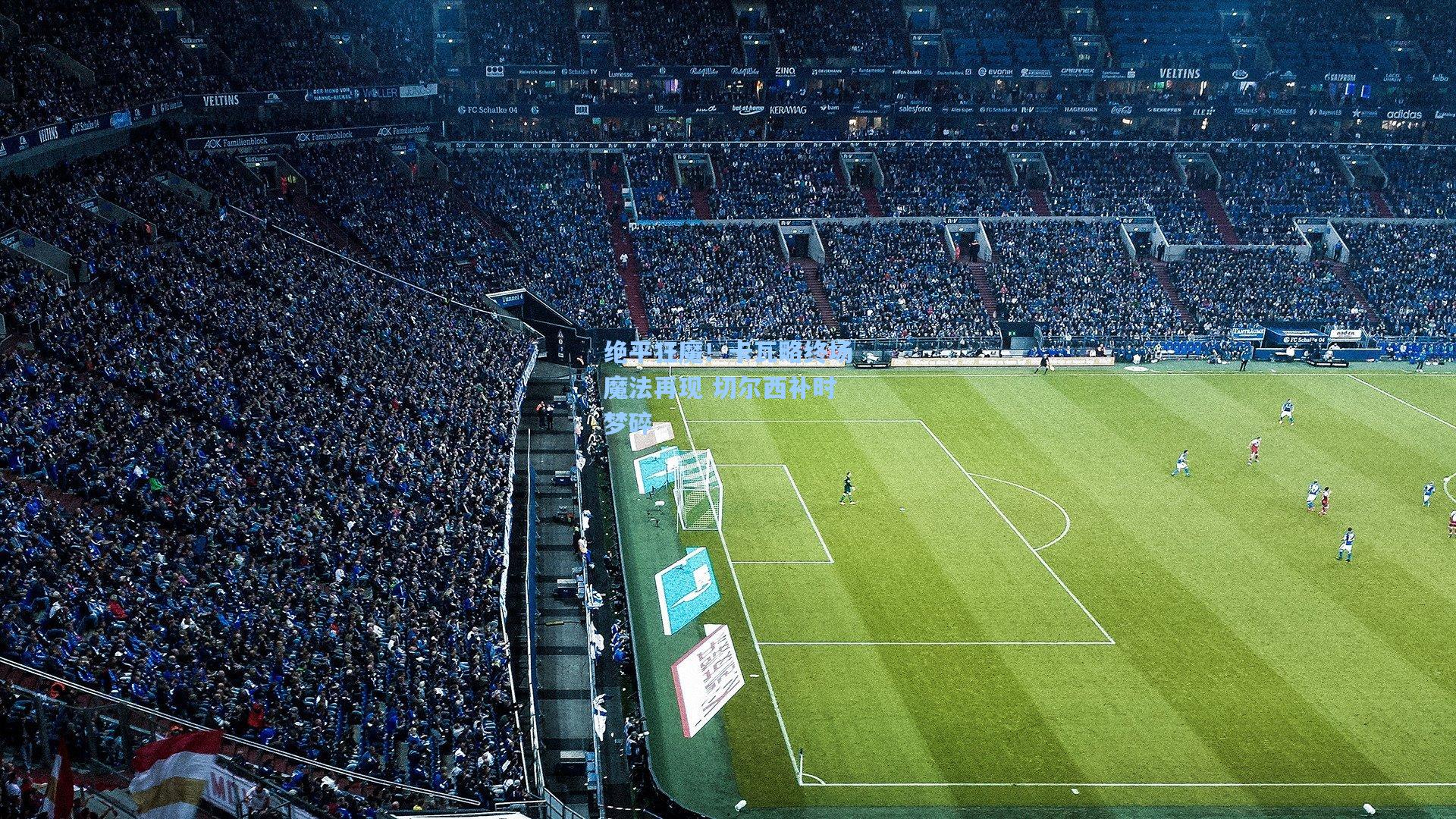 绝平狂魔！卡瓦略终场魔法再现 切尔西补时梦碎  第2张