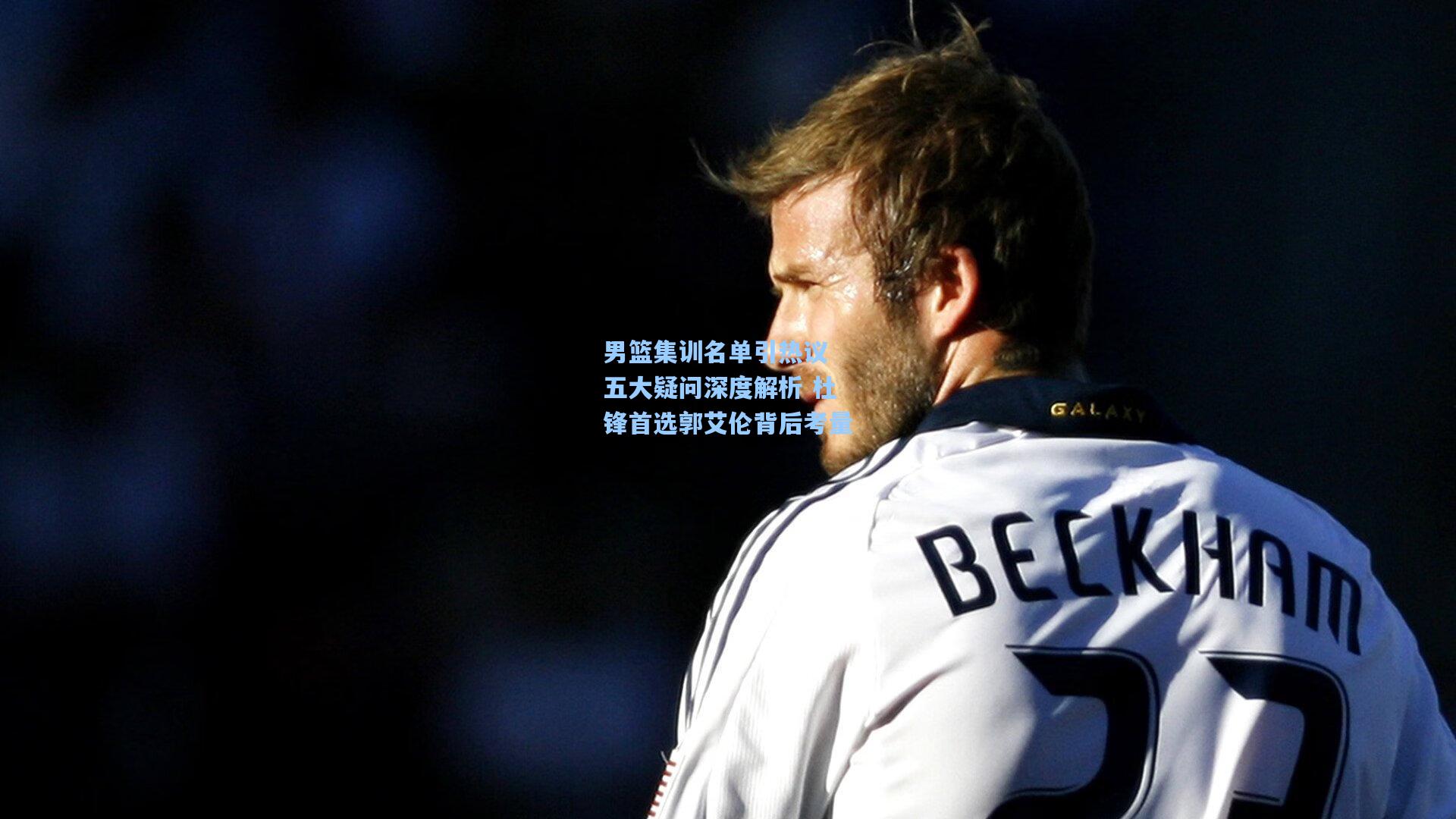 男篮集训名单引热议 五大疑问深度解析 杜锋首选郭艾伦背后考量  第2张