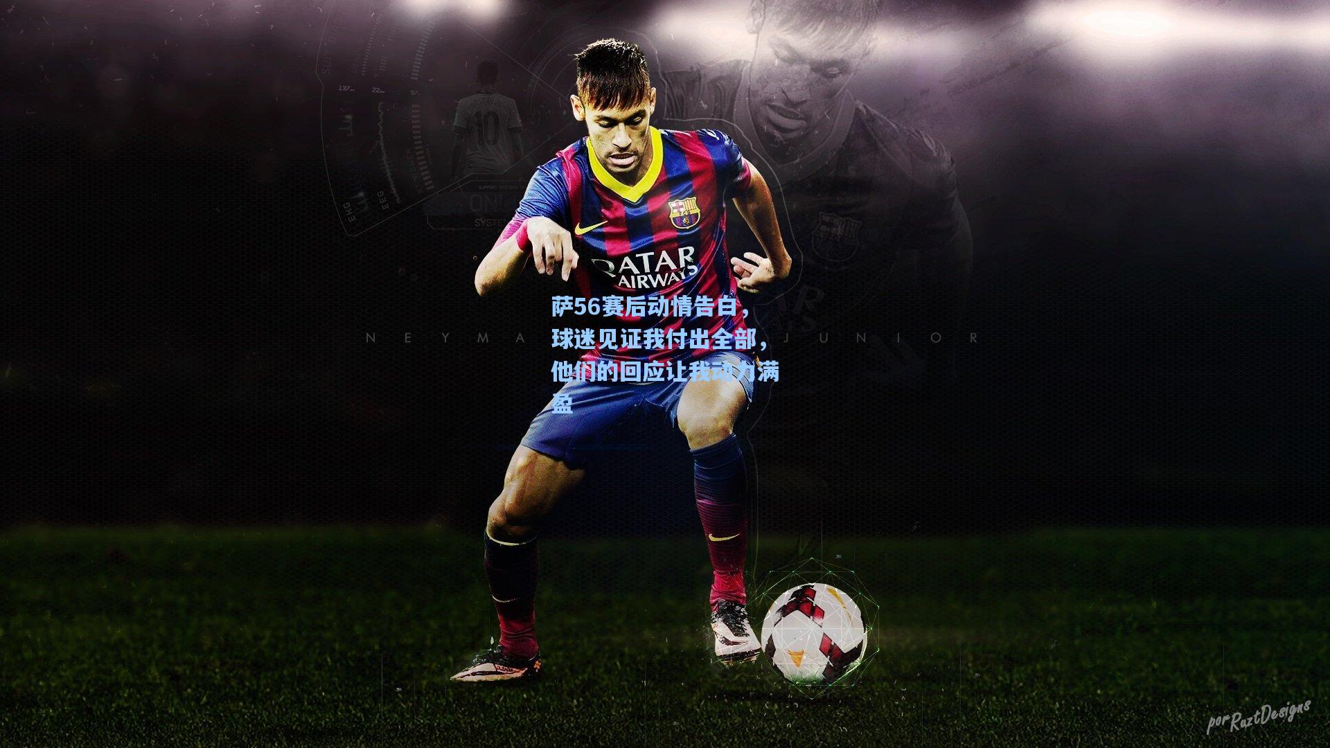 萨56赛后动情告白，球迷见证我付出全部，他们的回应让我动力满盈  第1张